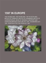 1597 in Europe 1597 in England, 1597 in Ireland, 1597 in Scotland, Battle of Turnhout, Battle of Logiebride, Battle of Carrickfergus,1157726976,9781157726975