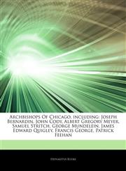Articles On Archbishops Of Chicago, including Joseph Bernardin, John Cody, Albert Gregory Meyer, Samuel Stritch, George Mundelein, James Edward Quigley, Francis George, Patrick Feehan,1242336745,9781242336744