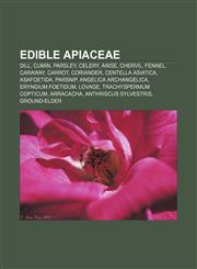 Edible Apiaceae Dill, Cumin, Parsley, Celery, Anise, Chervil, Fennel, Caraway, Carrot, Coriander, Centella asiatica, Asafoetida, Parsnip,1155699882,9781155699882