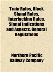 Train Rules, Block Signal Rules, Interlocking Rules, Signal Indications and Aspects, General Regulations,1152076094,9781152076099