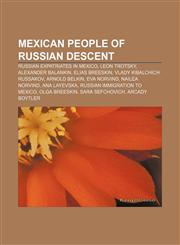 Mexican people of Russian descent Russian expatriates in Mexico, Leon Trotsky, Alexander Balankin, Elias Breeskin, Vlady Kibalchich Russakov,1233106244,9781233106240