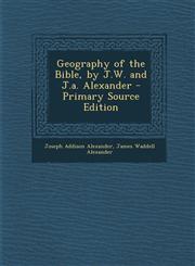 Geography of the Bible, by J.W. and J.a. Alexander - Primary Source Edition,1295137992,9781295137992