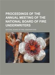 Proceedings of the annual meeting of the National Board of Fire Underwriters,1130577813,9781130577815