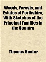 Woods, Forests, and Estates of Perthshire, With Sketches of the Principal Families in the Country,1152124803,9781152124806