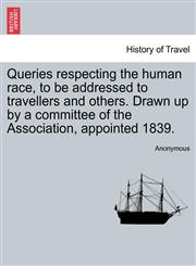 Queries respecting the human race, to be addressed to travellers and others. Drawn up by a committee of the Association, appointed 1839.,1241055165,9781241055165