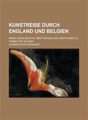 Kunstreise Durch England Und Belgien; Nebst Einem Bericht Uber Den Bau Des Domthurms Zu Frankfurt Am Main,1153432668,9781153432665