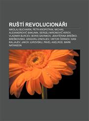 Ruští revolucionáři Nikolaj Bucharin, Petr Kropotkin, Michail Alexandrovič Bakunin, Sergej Mironovič Kirov, Vladimir Burcev, Boris Savinkov,1232873292,9781232873297