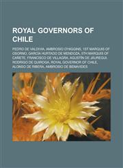 Royal Governors of Chile Pedro de Valdivia, Ambrosio O'Higgins, 1st Marquis of Osorno, Garcia Hurtado de Mendoza, 5th Marquis of Canete, Franci,1155683188,9781155683188