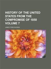 History of the United States from the Compromise of 1850 Volume 7,1151856487,9781151856487