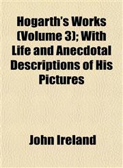 Hogarth's Works (Volume 3); With Life and Anecdotal Descriptions of His Pictures,1152318012,9781152318014