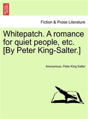 Whitepatch. A romance for quiet people, etc. [By Peter King-Salter.],1240896662,9781240896660