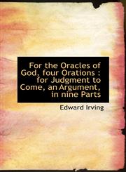 For the Oracles of God, Four Orations For Judgment to Come, an Argument, in Nine Parts,1116060280,9781116060287