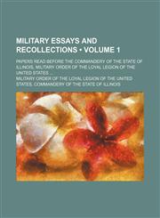 Military Essays and Recollections (Volume 1); Papers Read Before the Commandery of the State of Illinois, Military Order of the Loyal Legion of the United States,1153949652,9781153949651