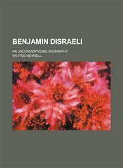 Benjamin Disraeli; An Unconventional Biography,1154265005,9781154265002