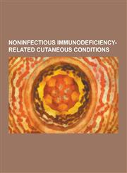 Noninfectious Immunodeficiency-Related Cutaneous Conditions Bare Lymphocyte Syndrome, Cartilage-Hair Hypoplasia, Cd25 Deficiency, Chediak-Higashi Syn,1155568818,9781155568812
