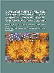 Laws of New Jersey Relating to Banks and Banking, Trust Companies and Safe Deposit Corporations, 1919 (Volume 2); Revision of 1899, With Amendments and Additional Acts,1458820629,9781458820624