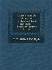 Light from Old Times Or Protestant Facts and Men - Primary Source Edition,1294823248,9781294823247
