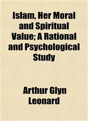 Islam, Her Moral and Spiritual Value; A Rational and Psychological Study,1152346555,9781152346550