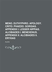 Meno. Euthyphro. Apology. Crito. Phaedo. Gorgias. Appendix I;  Lesser Hippias. Alcibiades I. Menexenus. Appendix II Alcibiades II. Eryxias,1159685096,9781159685096