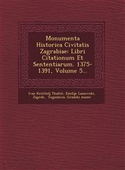 Monumenta Historica Civitatis Zagrabiae Libri Citationum Et Sententiarum. 1375-1391, Volume 5...,1249766346,9781249766346