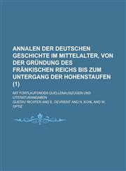 Annalen Der Deutschen Geschichte Im Mittelalter, Von Der Grundung Des Frankischen Reichs Bis Zum Untergang Der Hohenstaufen; Mit Fortlaufenden Quellen,1234407477,9781234407476