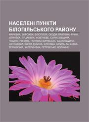 Naseleni punkty Bilopilʹsʹkoho ray̆onu Markivka, Vorozhba, Bilopillya, Obody, Pavlivka, Richky, Ulyanivka, Lutsykivka, Zhovtneve,1233840509,9781233840502