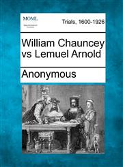 William Chauncey vs Lemuel Arnold,1275062806,9781275062801