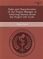 Roles and Characteristics of the Project Manager in Achieving Success across the Project Life Cycle.,1249056349,9781249056348