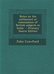 Notes on the Settlement or Colonization of British Subjects in India - Primary Source Edition,1293713422,9781293713426