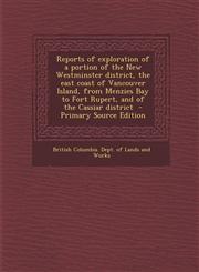 Reports of Exploration of a Portion of the New Westminster District, the East Coast of Vancouver Island, from Menzies Bay to Fort Rupert, and of the C,1295341255,9781295341252