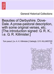 Beauties of Derbyshire. Dove-Dale. A prose-pastoral description, with some original verses, etc. [The introduction signed G. R. K., i.e. G. R. Killmister.],1241695253,9781241695255