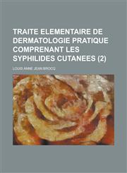 Traite Elementaire de Dermatologie Pratique Comprenant Les Syphilides Cutanees (2),1236301927,9781236301925