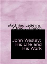John Wesley His Life and His Work,1103515489,9781103515486