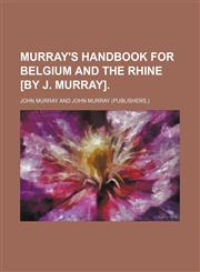 Murray's handbook for Belgium and the Rhine [by J. Murray].,1236309766,9781236309761