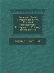 Incarnati Verbi Seraphicique Patris Francisci Steganographia Prodigiosa... - Primary Source Edition,1294121510,9781294121510