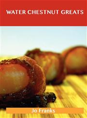 Water Chestnut Greats Delicious Water Chestnut Recipes, the Top 100 Water Chestnut Recipes,1486456251,9781486456253