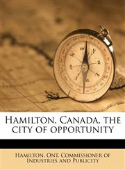 Hamilton, Canada, the city of opportunity,1176641530,9781176641532