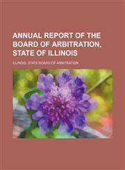 Annual report of the Board of Arbitration, State of Illinois,1151653934,9781151653932