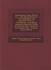 Commentaries Upon Martial Law, with Special Reference to Its Regulation and Restraint With an Introduction, Containing Comments Upon the Charge of the Lord Chief Justice in the Jamaica Case - Primary Source Edition,1295835576,9781295835577