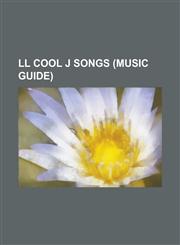 LL Cool J Songs (Music Guide) 4, 3, 2, 1 (LL Cool J Song), 6 Minutes of Pleasure, Ain't Nobody, All I Have (Song), Amazin' (LL Cool J Song), Around,1156517613,9781156517611