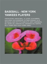 Baseball - New York Yankees players Aaron Boone, Aaron Small, Al Leiter, Alan Embree, Alex Arias, Alex Rodriguez, Alfonso Soriano, Allie Reynolds, Andy Pettitte, Babe Ruth, Bert Campaneris, Bill Dickey, Bill Donovan, Bill Skowron, Billy Martin, Billy Tra,1234684268,9781234684266