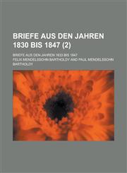 Briefe Aus Den Jahren 1830 Bis 1847; Briefe Aus Den Jahren 1833 Bis 1847 (2 ),1153489570,9781153489577