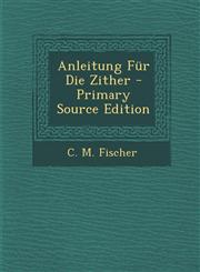Anleitung Für Die Zither - Primary Source Edition,129405631X,9781294056317
