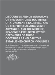 Discourses and Dissertations on the Scriptural Doctrines of Atonement & Sacrifice, and on the Principal Arguments Advanced, and the Mode of Reasoning Employed, by the Opponents of Those Doctrines as Held by the Established Church (Volume 1); With an Appen,1151206571,9781151206572