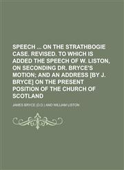 Speech  on the Strathbogie case. Revised. To which is added the speech of W. Liston, on seconding dr. Bryce's motion,123657172X,9781236571724
