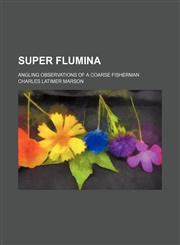 Super Flumina; Angling Observations of a Coarse Fisherman,1459074904,9781459074903
