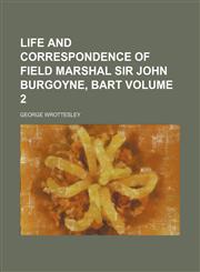Life and correspondence of Field Marshal Sir John Burgoyne, bart Volume 2,1150356693,9781150356698