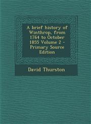 Brief History of Winthrop, from 1764 to October 1855 Volume 2,128978549X,9781289785499