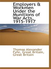 Employers & Workmen Under the Munitions of War Acts, 1915-1917,1110134401,9781110134403