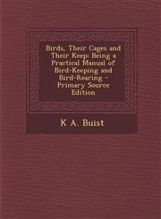 Birds, Their Cages and Their Keep Being a Practical Manual of Bird-Keeping and Bird-Rearing - Primary Source Edition,129385557X,9781293855577